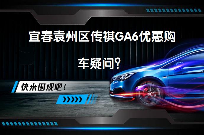宜春袁州区传祺GA6优惠购车疑问？_58汽车