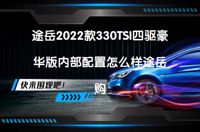 途岳2022款330TSI四驱豪华版内部配置怎么样途岳购车手册_58汽车