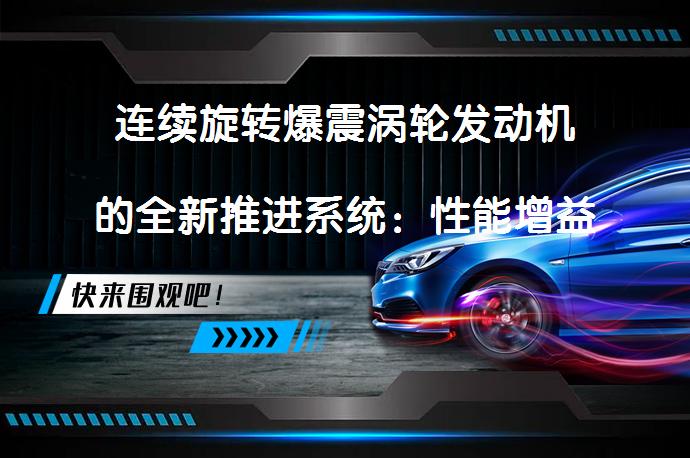 连续旋转爆震涡轮发动机的全新推进系统：性能增益的秘密是什么？_58汽车