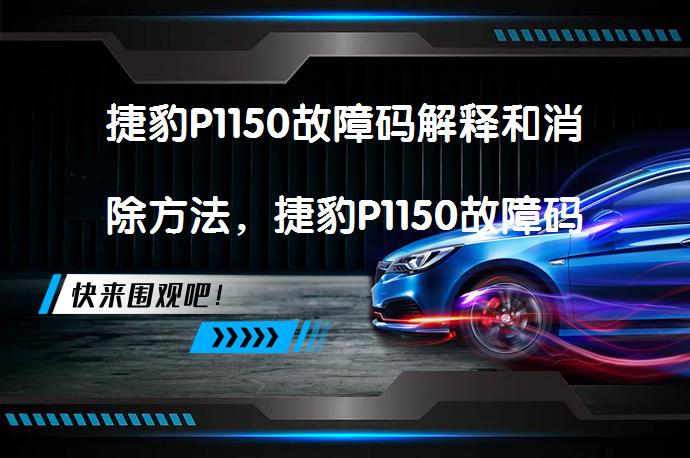 捷豹P1150故障码解释和消除方法，捷豹P1150故障码怎么解决？_58汽车