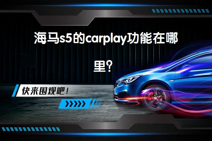 海马s5的carplay功能在哪里？_58汽车