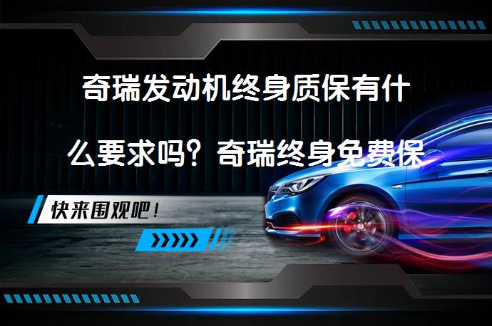 奇瑞发动机终身质保有什么要求吗？奇瑞终身免费保养包括哪些项目？_58汽车