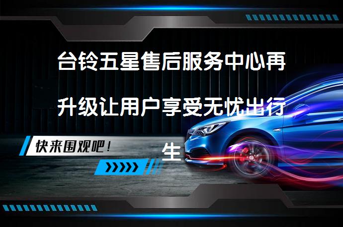 台铃五星售后服务中心再升级让用户享受无忧出行生活吗？_58汽车