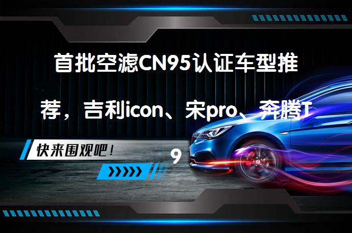 首批空滤CN95认证车型推荐，吉利icon、宋pro、奔腾T99领衔吗？_58汽车