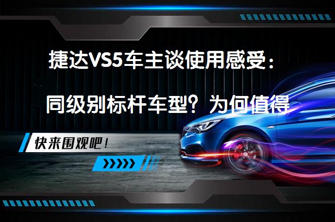 捷达VS5车主谈使用感受：同级别标杆车型？为何值得关注？_58汽车