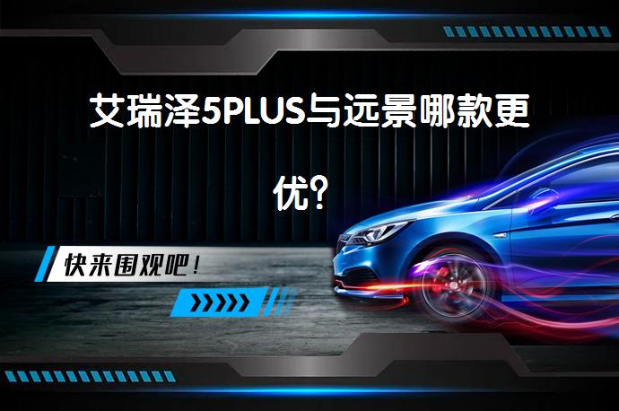 艾瑞泽5PLUS与远景哪款更优？_58汽车