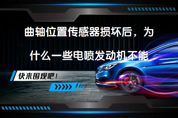 曲轴位置传感器损坏后，为什么一些电喷发动机不能启动，而其他却能够启动？_58汽车