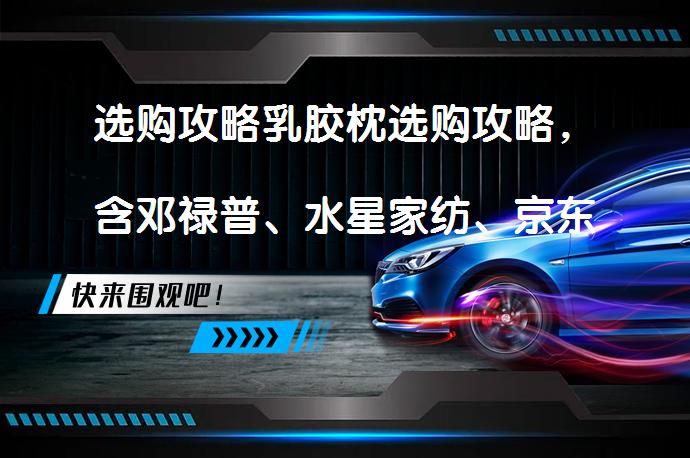 选购攻略乳胶枕选购攻略，含邓禄普、水星家纺、京东京造、8H，你选对了吗？_58汽车