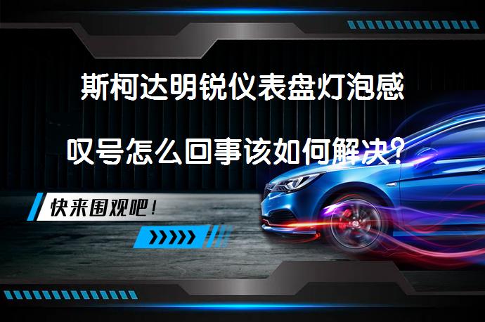 斯柯达明锐仪表盘灯泡感叹号怎么回事该如何解决？_58汽车