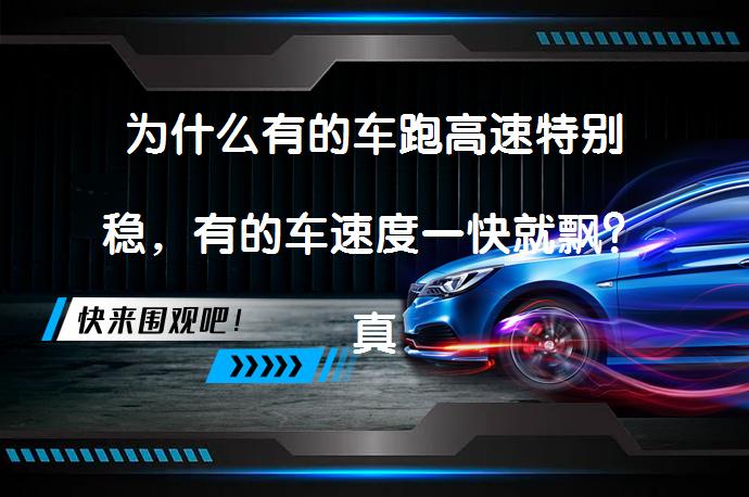 为什么有的车跑高速特别稳，有的车速度一快就飘？真相是什么？_58汽车