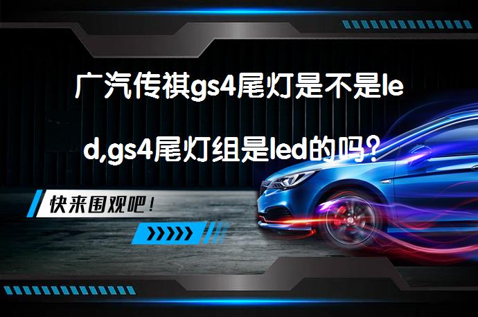 广汽传祺gs4尾灯是不是led,gs4尾灯组是led的吗？_58汽车