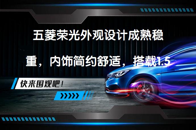 五菱荣光外观设计成熟稳重，内饰简约舒适，搭载1.5发动机_58汽车