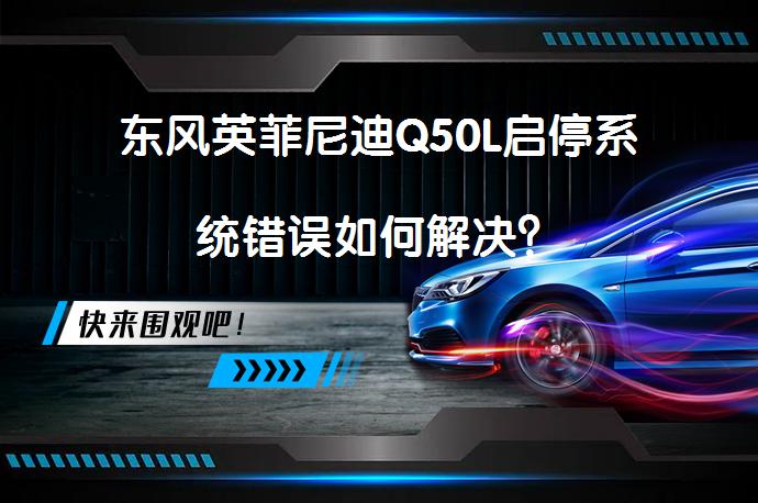 东风英菲尼迪Q50L启停系统错误如何解决？_58汽车