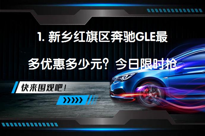 1. 新乡红旗区奔驰GLE最多优惠多少元？今日限时抢购优惠_58汽车