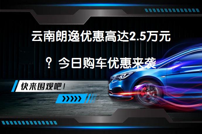 云南朗逸优惠高达2.5万元？今日购车优惠来袭_58汽车