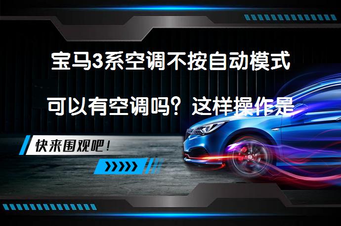宝马3系空调不按自动模式可以有空调吗？这样操作是否可行？_58汽车