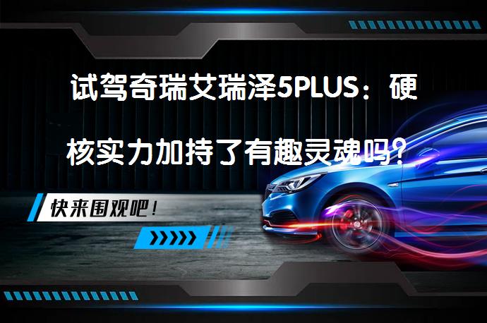 试驾奇瑞艾瑞泽5PLUS：硬核实力加持了有趣灵魂吗？_58汽车