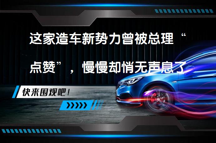 这家造车新势力曾被总理“点赞”，慢慢却悄无声息了吗？_58汽车