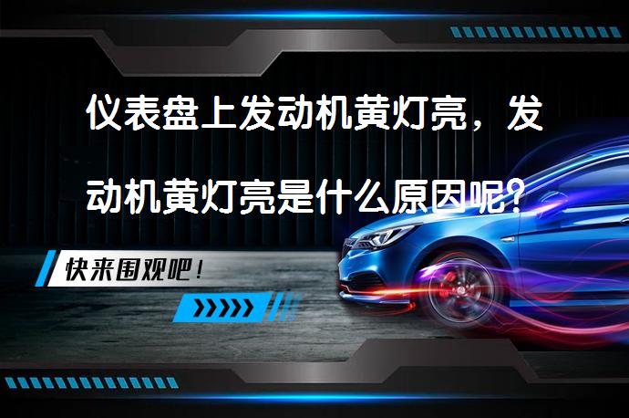 仪表盘上发动机黄灯亮，发动机黄灯亮是什么原因呢？_58汽车