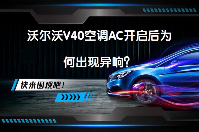 沃尔沃V40空调AC开启后为何出现异响？_58汽车