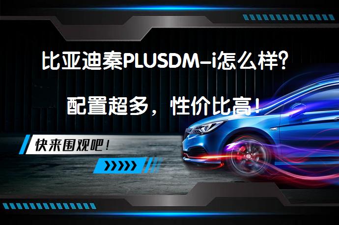 比亚迪秦PLUSDM-i怎么样？配置超多，性价比高！_58汽车