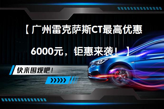 【广州雷克萨斯CT最高优惠6000元，钜惠来袭！】_58汽车