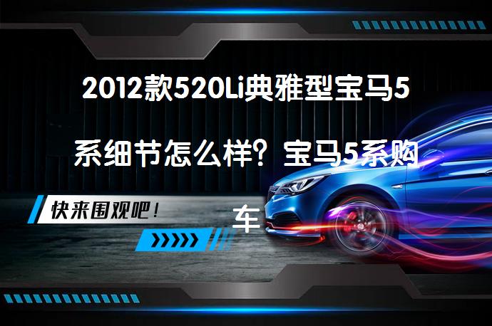 2012款520Li典雅型宝马5系细节怎么样？宝马5系购车手册值得一看吗？_58汽车