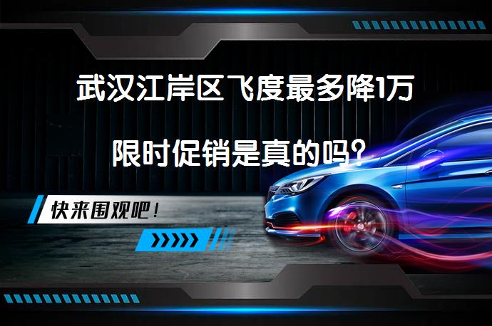 武汉江岸区飞度最多降1万限时促销是真的吗？_58汽车
