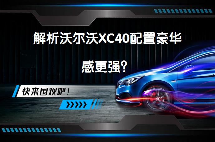 解析沃尔沃XC40配置豪华感更强？_58汽车