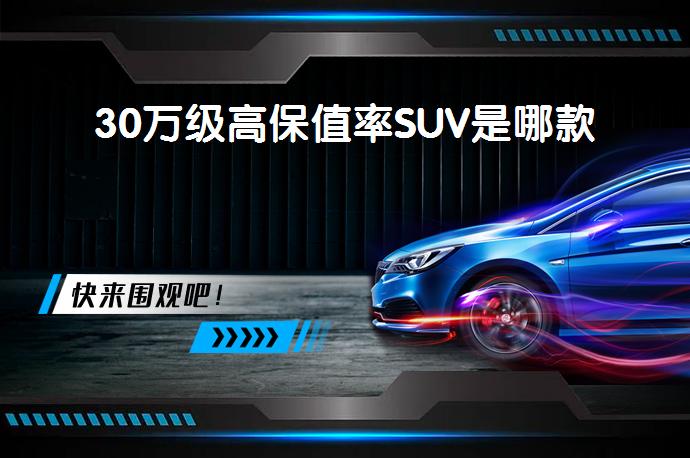 30万级高保值率SUV是哪款_58汽车