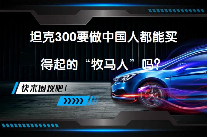 坦克300要做中国人都能买得起的“牧马人”吗？_58汽车
