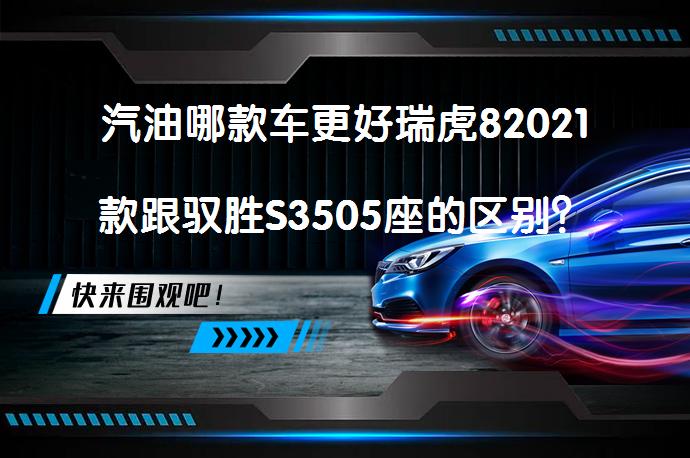 汽油哪款车更好瑞虎82021款跟驭胜S3505座的区别？如何选择更适合的中型SUV？_58汽车