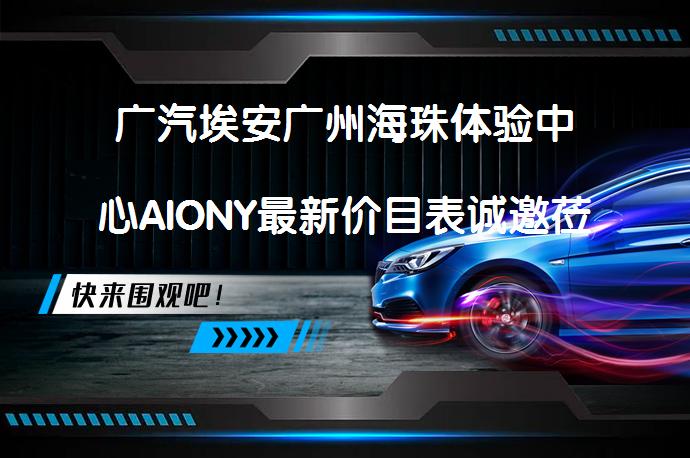 广汽埃安广州海珠体验中心AIONY最新价目表诚邀莅临体验了吗？_58汽车