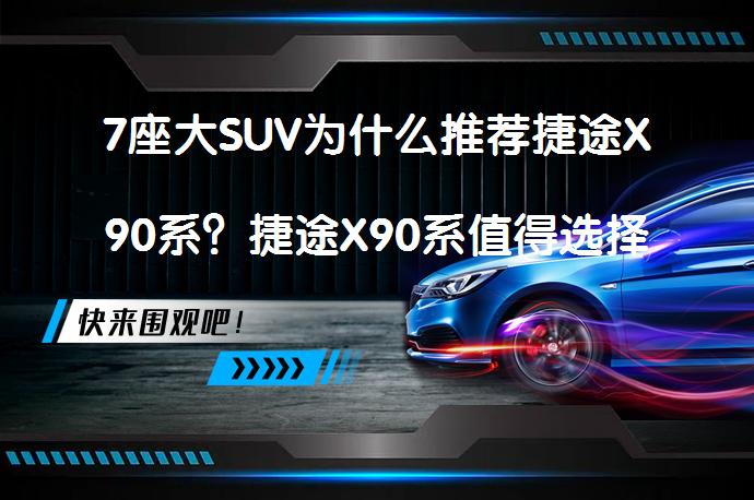 7座大SUV为什么推荐捷途X90系？捷途X90系值得选择吗？_58汽车