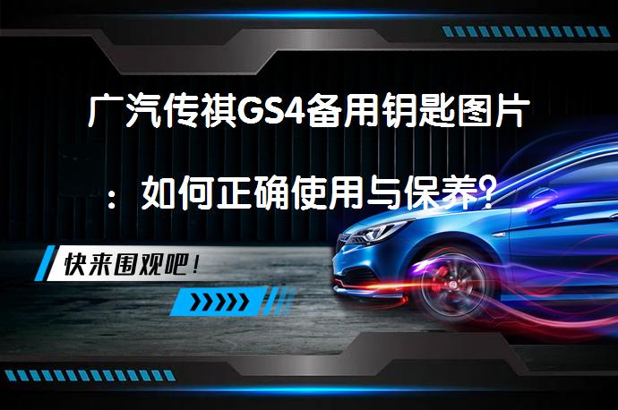 广汽传祺GS4备用钥匙图片：如何正确使用与保养？_58汽车
