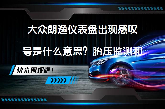 大众朗逸仪表盘出现感叹号是什么意思？胎压监测和灯光提示标识重要性解析_58汽车