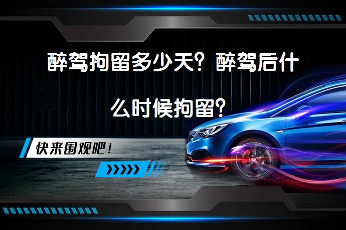 醉驾拘留多少天？醉驾后什么时候拘留？_58汽车