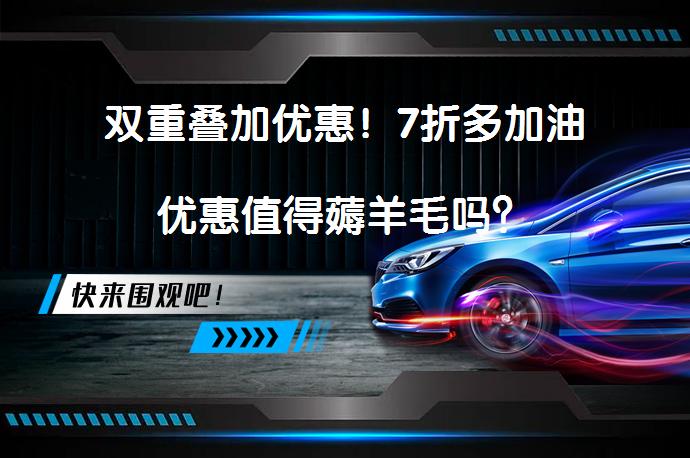 双重叠加优惠！7折多加油优惠值得薅羊毛吗？_58汽车