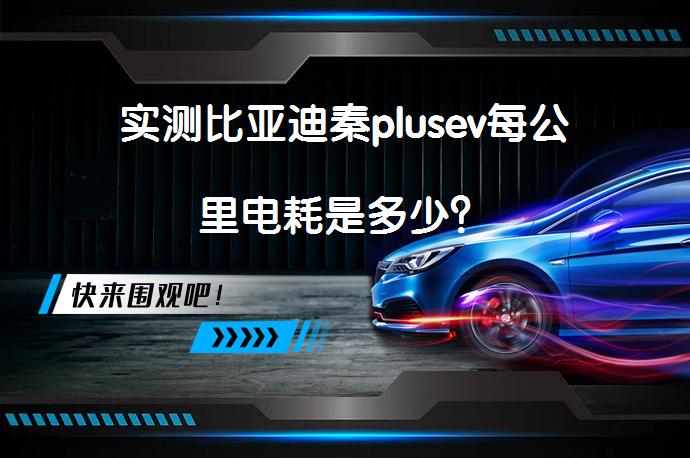实测比亚迪秦plusev每公里电耗是多少？_58汽车