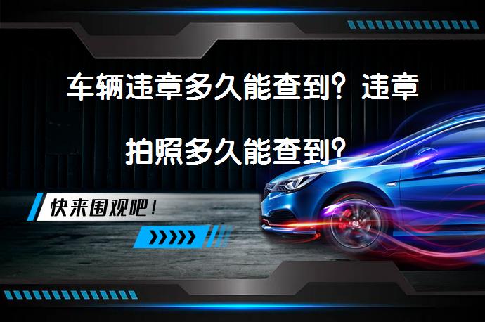 车辆违章多久能查到？违章拍照多久能查到？_58汽车