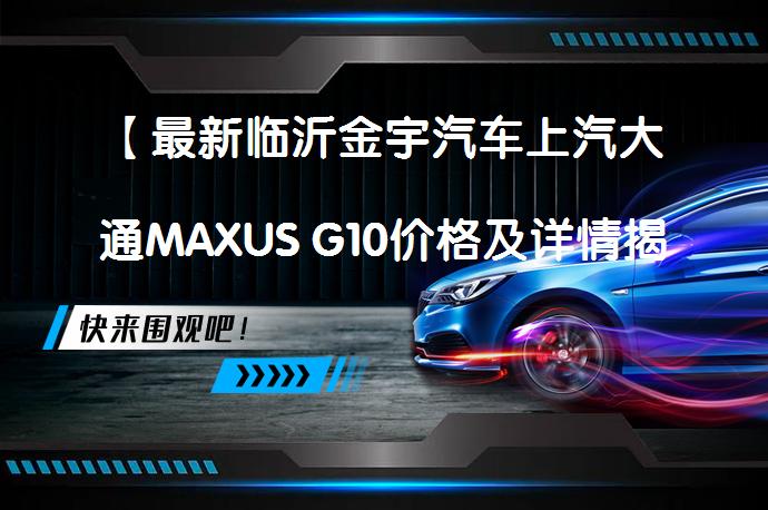 【最新临沂金宇汽车上汽大通MAXUS G10价格及详情揭秘】_58汽车