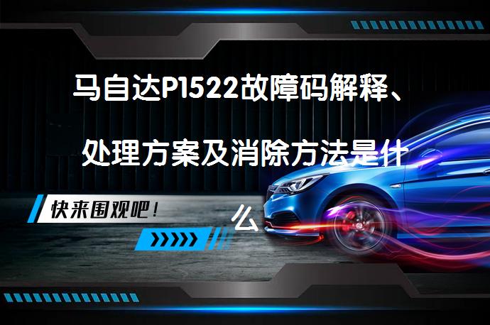 马自达P1522故障码解释、处理方案及消除方法是什么？_58汽车