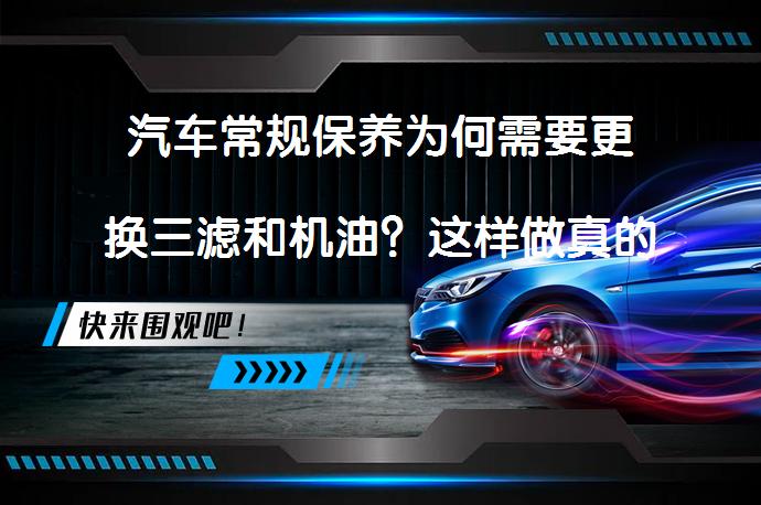 汽车常规保养为何需要更换三滤和机油？这样做真的有必要吗？_58汽车