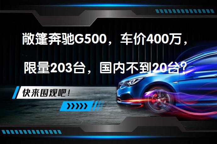 敞篷奔驰G500，车价400万，限量203台，国内不到20台？为何如此稀有？_58汽车