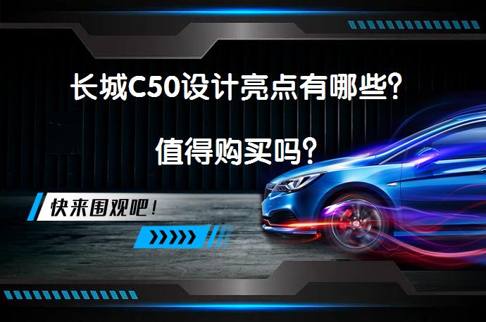 长城C50设计亮点有哪些？值得购买吗？_58汽车
