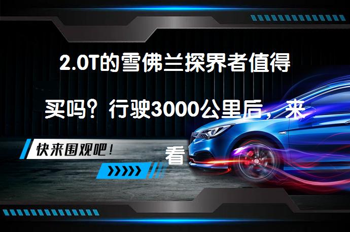 2.0T的雪佛兰探界者值得买吗？行驶3000公里后，来看看车主怎么说油耗表现如何？_58汽车