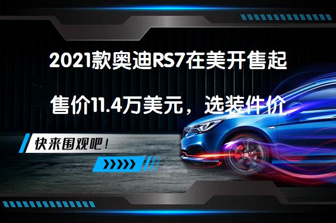 2021款奥迪RS7在美开售起售价11.4万美元，选装件价格惊人吗？_58汽车