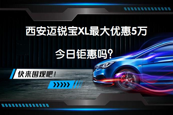 西安迈锐宝XL最大优惠5万今日钜惠吗？_58汽车