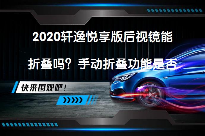 2020轩逸悦享版后视镜能折叠吗？手动折叠功能是否具备？_58汽车