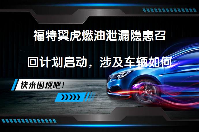 福特翼虎燃油泄漏隐患召回计划启动，涉及车辆如何处理？_58汽车